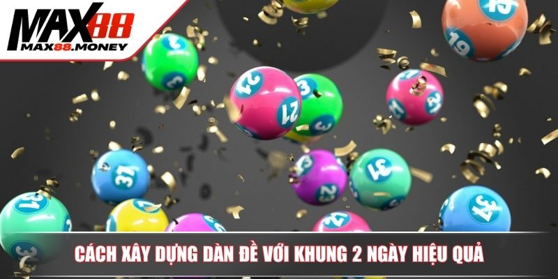 Cách Chơi Dàn Đề Khung 2 Ngày Hiệu Quả Để Trúng Lớn Tại Max88 3 Cách xây dựng dàn đề với khung 2 ngày hiệu quả