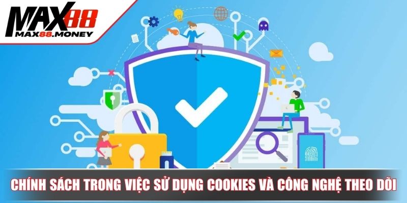 Chính Sách Bảo Mật Tại MAX88 - Cơ Chế Giữ An Toàn Thông Tin 4 Chính sách trong việc sử dụng cookies và công nghệ theo dõi