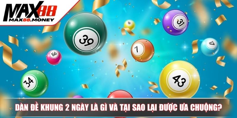 Cách Chơi Dàn Đề Khung 2 Ngày Hiệu Quả Để Trúng Lớn Tại Max88 2 Dàn đề khung 2 ngày là gì và tại sao lại được ưa chuộng?