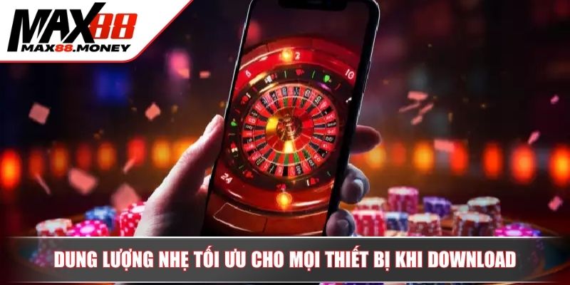 Tải App MAX88 - Hướng Dẫn Cách Download Cài Đặt Về Thiết Bị 2 Dung lượng nhẹ tối ưu cho mọi thiết bị khi download