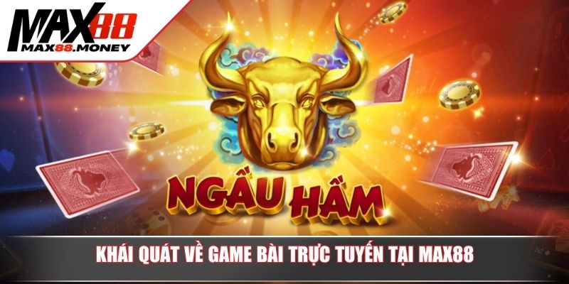 Bật Mí Cách Chơi Bài Ngầu Hầm Bí Kíp Từ Chuyên Gia MAX88 2 Khái quát về game bài trực tuyến tại MAX88