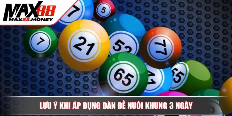 Chiến Lược Dàn Đề Khung 3 Ngày Tại Max88 Hiệu Quả Quanh Năm 4 Lưu ý khi áp dụng dàn đề nuôi khung 3 ngày