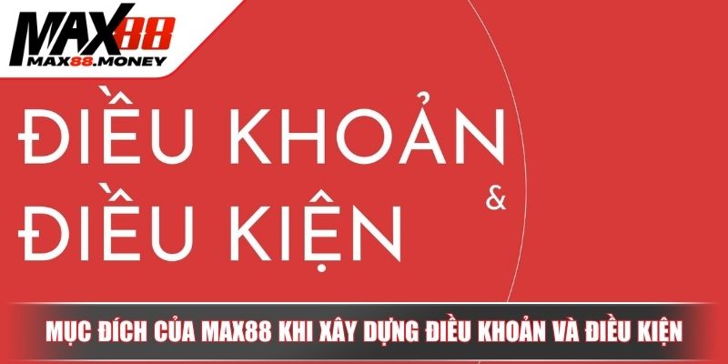 Điều Khoản Và Điều Kiện MAX88 - Đảm Bảo Trải Nghiệm An Toàn 2 Mục đích của MAX88 khi xây dựng điều khoản và điều kiện