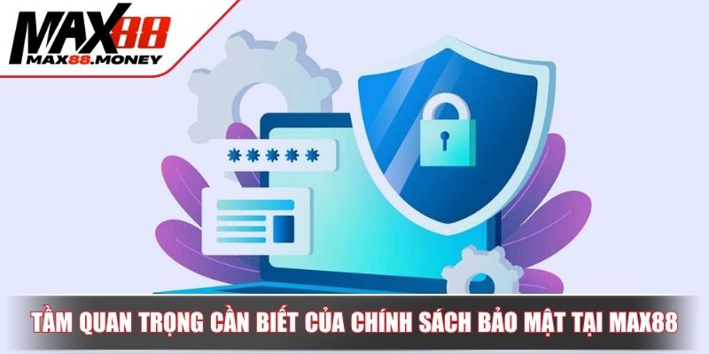 Chính Sách Bảo Mật Tại MAX88 - Cơ Chế Giữ An Toàn Thông Tin 2 Tầm quan trọng cần biết của chính sách bảo mật tại MAX88