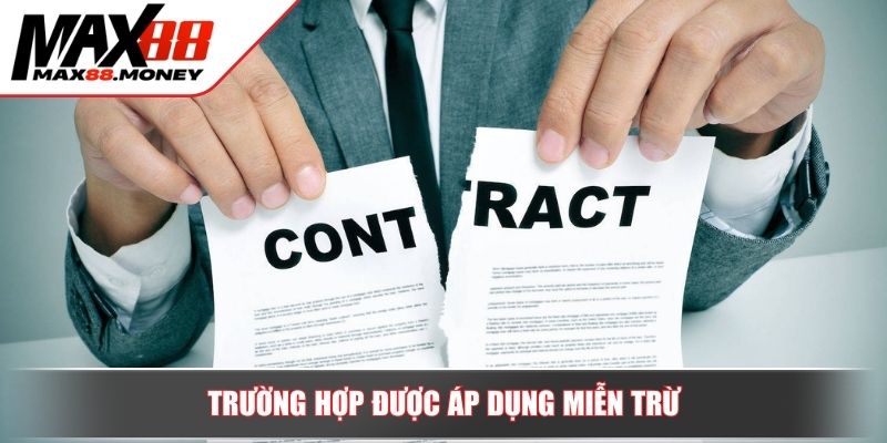 Miễn Trừ Trách Nhiệm Max88 Lá Chắn Pháp Lý Bảo Vệ Người Chơi 3 Trường hợp được áp dụng miễn trừ