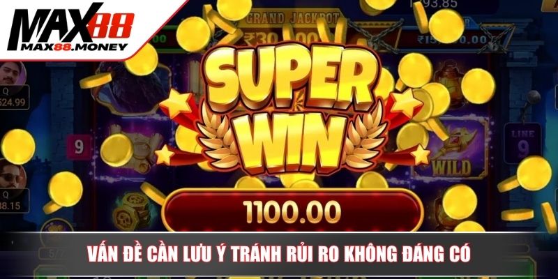 Vấn đề cần lưu ý tránh rủi ro không đáng có
