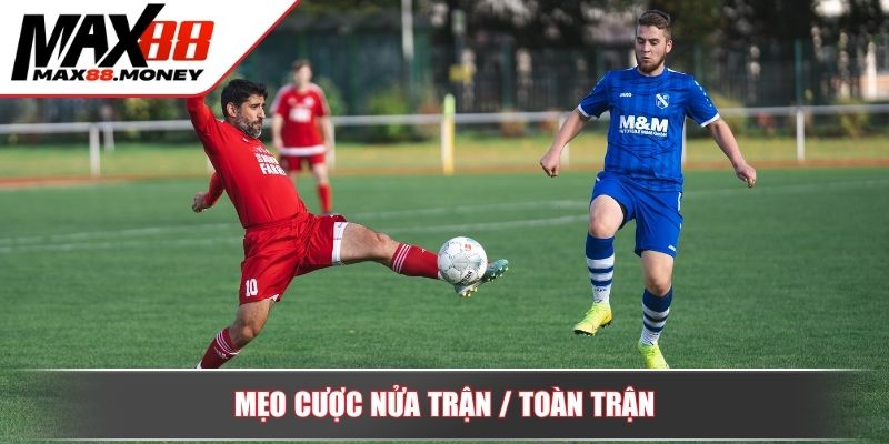 Hướng Dẫn Cược Nửa Trận / Toàn Trận Nâng Cao Cơ Hội Thắng 4 Mẹo cược nửa trận / toàn trận