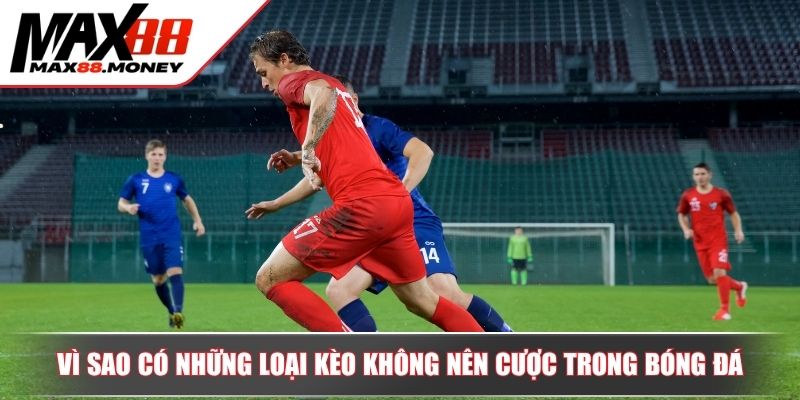Những Loại Kèo Không Nên Cược Trong Bóng Đá Chuẩn Xác 2 Vì sao có những loại kèo không nên cược trong bóng đá